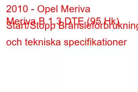 2010 - Opel Meriva
Meriva B 1.3 DTE (95 Hk) Start/Stopp Bränsleförbrukning och tekniska specifikationer