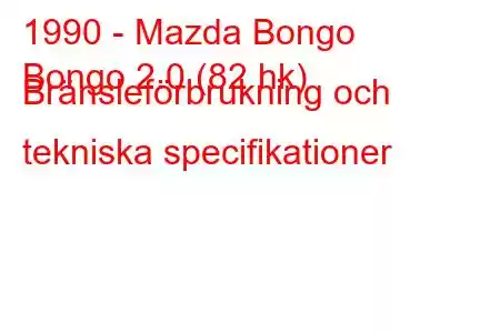 1990 - Mazda Bongo
Bongo 2.0 (82 hk) Bränsleförbrukning och tekniska specifikationer