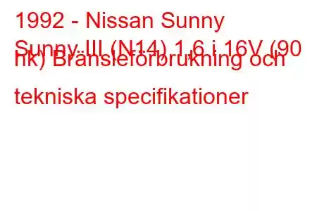 1992 - Nissan Sunny
Sunny III (N14) 1,6 i 16V (90 hk) Bränsleförbrukning och tekniska specifikationer