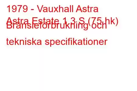 1979 - Vauxhall Astra
Astra Estate 1.3 S (75 hk) Bränsleförbrukning och tekniska specifikationer