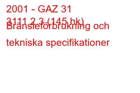 2001 - GAZ 31
3111 2.3 (145 hk) Bränsleförbrukning och tekniska specifikationer