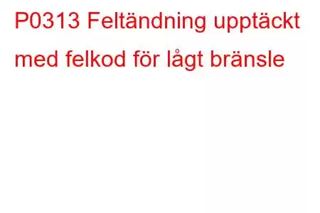 P0313 Feltändning upptäckt med felkod för lågt bränsle