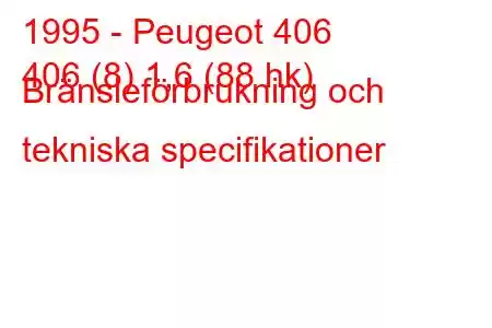 1995 - Peugeot 406
406 (8) 1,6 (88 hk) Bränsleförbrukning och tekniska specifikationer