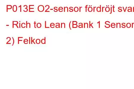 P013E O2-sensor fördröjt svar - Rich to Lean (Bank 1 Sensor 2) Felkod