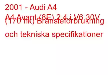 2001 - Audi A4
A4 Avant (8E) 2.4 i V6 30V (170 hk) Bränsleförbrukning och tekniska specifikationer