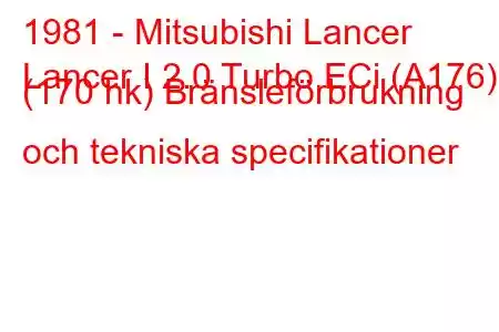 1981 - Mitsubishi Lancer
Lancer I 2.0 Turbo ECi (A176) (170 hk) Bränsleförbrukning och tekniska specifikationer