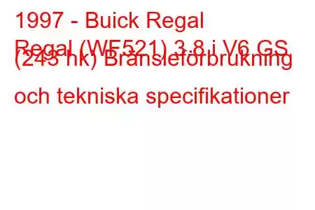 1997 - Buick Regal
Regal (WF521) 3.8 i V6 GS (243 hk) Bränsleförbrukning och tekniska specifikationer