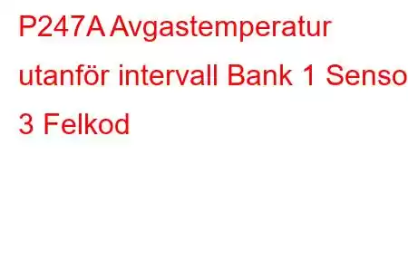 P247A Avgastemperatur utanför intervall Bank 1 Sensor 3 Felkod