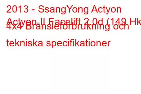 2013 - SsangYong Actyon
Actyon II Facelift 2.0d (149 Hk) 4x4 Bränsleförbrukning och tekniska specifikationer