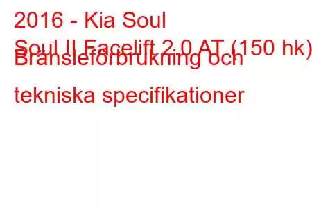 2016 - Kia Soul
Soul II Facelift 2.0 AT (150 hk) Bränsleförbrukning och tekniska specifikationer