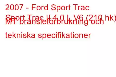 2007 - Ford Sport Trac
Sport Trac II 4.0 L V6 (210 hk) MT bränsleförbrukning och tekniska specifikationer