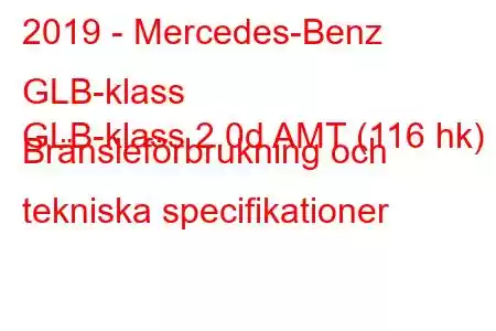 2019 - Mercedes-Benz GLB-klass
GLB-klass 2.0d AMT (116 hk) Bränsleförbrukning och tekniska specifikationer