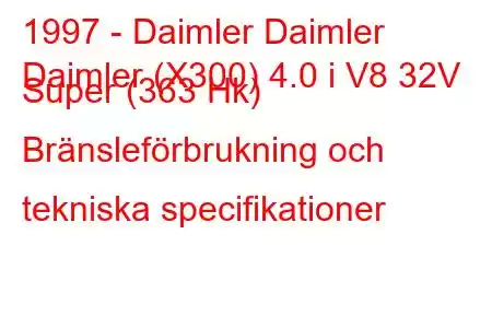 1997 - Daimler Daimler
Daimler (X300) 4.0 i V8 32V Super (363 Hk) Bränsleförbrukning och tekniska specifikationer