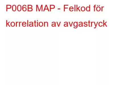 P006B MAP - Felkod för korrelation av avgastryck