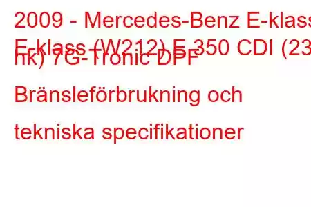 2009 - Mercedes-Benz E-klass
E-klass (W212) E 350 CDI (231 hk) 7G-Tronic DPF Bränsleförbrukning och tekniska specifikationer