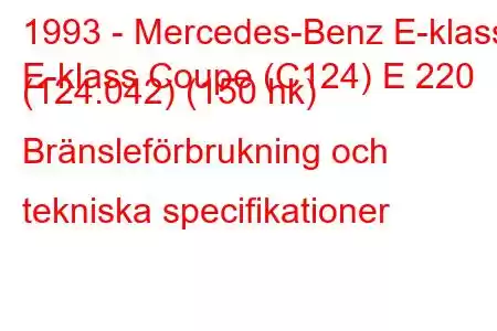 1993 - Mercedes-Benz E-klass
E-klass Coupe (C124) E 220 (124.042) (150 hk) Bränsleförbrukning och tekniska specifikationer