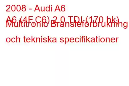 2008 - Audi A6
A6 (4F,C6) 2.0 TDI (170 hk) Multitronic Bränsleförbrukning och tekniska specifikationer