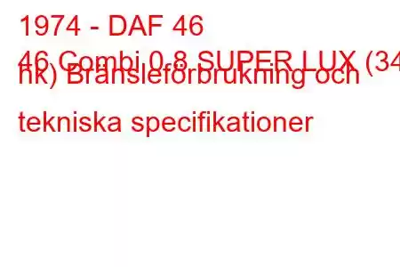 1974 - DAF 46
46 Combi 0.8 SUPER LUX (34 hk) Bränsleförbrukning och tekniska specifikationer