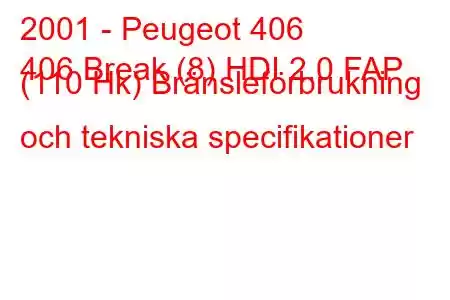 2001 - Peugeot 406
406 Break (8) HDI 2.0 FAP (110 Hk) Bränsleförbrukning och tekniska specifikationer