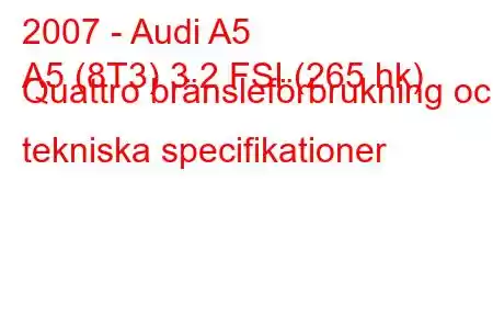 2007 - Audi A5
A5 (8T3) 3.2 FSI (265 hk) Quattro bränsleförbrukning och tekniska specifikationer