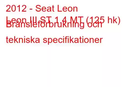 2012 - Seat Leon
Leon III ST 1.4 MT (125 hk) Bränsleförbrukning och tekniska specifikationer