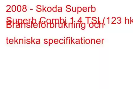 2008 - Skoda Superb
Superb Combi 1.4 TSI (123 hk) Bränsleförbrukning och tekniska specifikationer