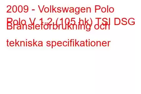 2009 - Volkswagen Polo
Polo V 1.2 (105 hk) TSI DSG Bränsleförbrukning och tekniska specifikationer