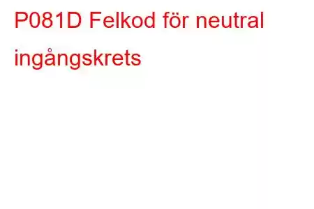 P081D Felkod för neutral ingångskrets