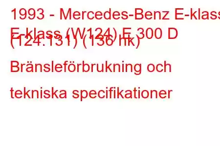 1993 - Mercedes-Benz E-klass
E-klass (W124) E 300 D (124.131) (136 hk) Bränsleförbrukning och tekniska specifikationer