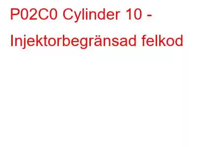 P02C0 Cylinder 10 - Injektorbegränsad felkod