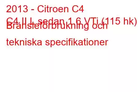 2013 - Citroen C4
C4 II L sedan 1.6 VTi (115 hk) Bränsleförbrukning och tekniska specifikationer