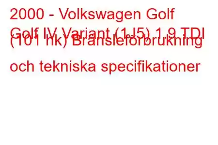 2000 - Volkswagen Golf
Golf IV Variant (1J5) 1.9 TDI (101 hk) Bränsleförbrukning och tekniska specifikationer