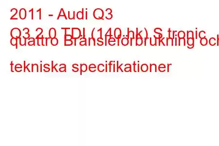 2011 - Audi Q3
Q3 2.0 TDI (140 hk) S tronic quattro Bränsleförbrukning och tekniska specifikationer