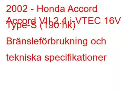 2002 - Honda Accord
Accord VII 2.4 i-VTEC 16V Type-S (190 hk) Bränsleförbrukning och tekniska specifikationer