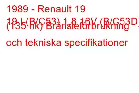 1989 - Renault 19
19 I (B/C53) 1,8 16V (B/C53D) (135 hk) Bränsleförbrukning och tekniska specifikationer