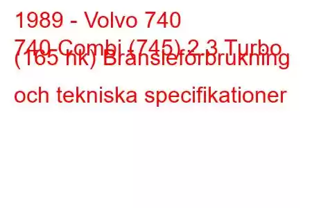 1989 - Volvo 740
740 Combi (745) 2.3 Turbo (165 hk) Bränsleförbrukning och tekniska specifikationer