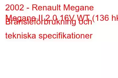 2002 - Renault Megane
Megane II 2.0 16V WT (136 hk) Bränsleförbrukning och tekniska specifikationer