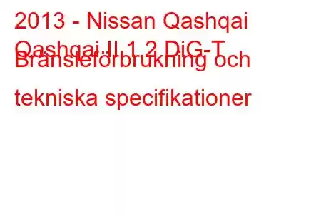 2013 - Nissan Qashqai
Qashqai II 1.2 DiG-T Bränsleförbrukning och tekniska specifikationer