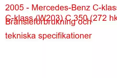 2005 - Mercedes-Benz C-klass
C-klass (W203) C 350 (272 hk) Bränsleförbrukning och tekniska specifikationer