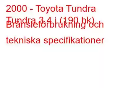 2000 - Toyota Tundra
Tundra 3.4 i (190 hk) Bränsleförbrukning och tekniska specifikationer