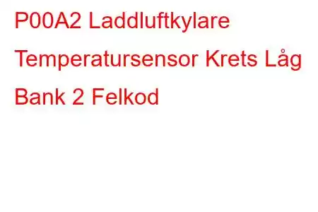 P00A2 Laddluftkylare Temperatursensor Krets Låg Bank 2 Felkod