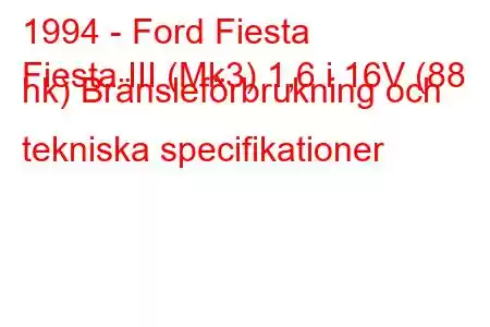 1994 - Ford Fiesta
Fiesta III (Mk3) 1,6 i 16V (88 hk) Bränsleförbrukning och tekniska specifikationer