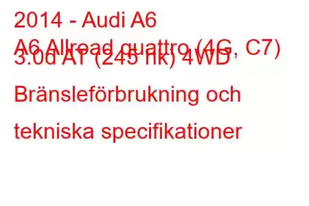 2014 - Audi A6
A6 Allroad quattro (4G, C7) 3.0d AT (245 hk) 4WD Bränsleförbrukning och tekniska specifikationer