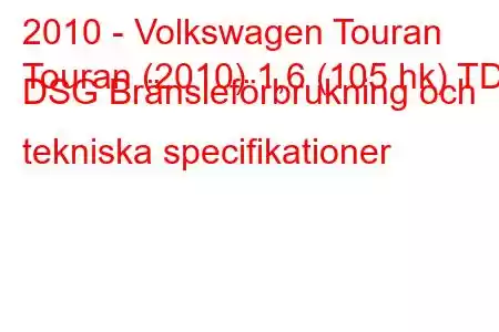 2010 - Volkswagen Touran
Touran (2010) 1,6 (105 hk) TDI DSG Bränsleförbrukning och tekniska specifikationer