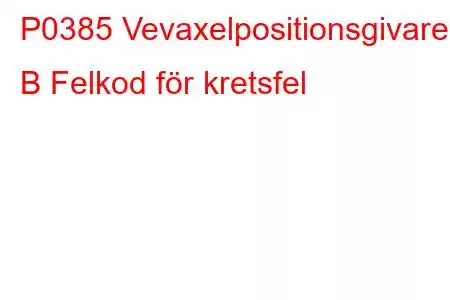 P0385 Vevaxelpositionsgivare B Felkod för kretsfel