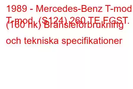 1989 - Mercedes-Benz T-mod.
T-mod. (S124) 260 TE FGST. (160 hk) Bränsleförbrukning och tekniska specifikationer