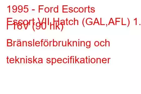 1995 - Ford Escorts
Escort VII Hatch (GAL,AFL) 1.6 i 16V (90 hk) Bränsleförbrukning och tekniska specifikationer