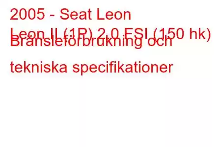 2005 - Seat Leon
Leon II (1P) 2.0 FSI (150 hk) Bränsleförbrukning och tekniska specifikationer