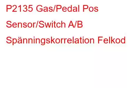 P2135 Gas/Pedal Pos Sensor/Switch A/B Spänningskorrelation Felkod