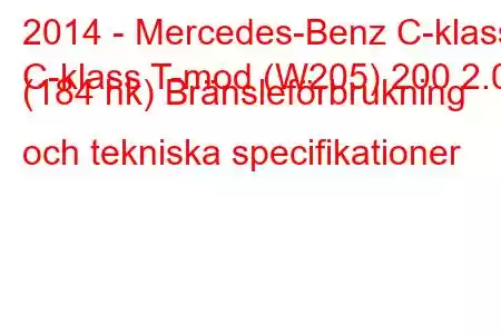 2014 - Mercedes-Benz C-klass
C-klass T-mod (W205) 200 2.0 (184 hk) Bränsleförbrukning och tekniska specifikationer